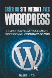 Couverture du livre Créer un site Internet avec WordPress,6 étapes pour construire un site Web professionnel en partant de zéro