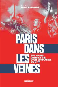 Paris dans les veines,365 jours dans la vie d’un supporter du PSG n2